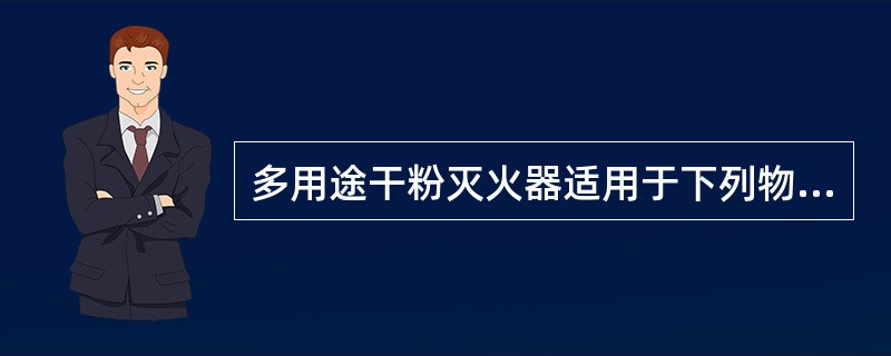 多用途干粉灭火器适用于下列物质火灾：（）