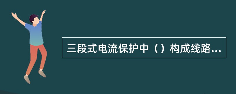 三段式电流保护中（）构成线路的后备保护。
