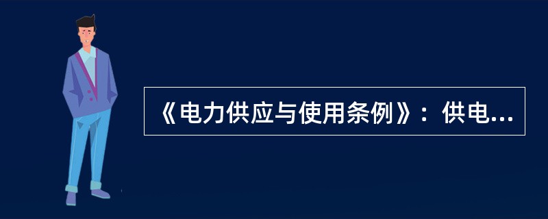 《电力供应与使用条例》：供电企业和用户应当遵守国家有关规定，采取有效措施，做好（