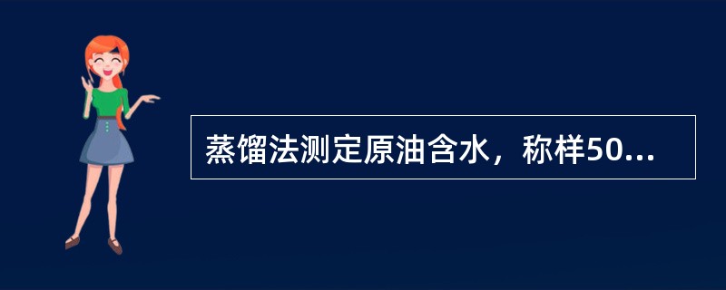 蒸馏法测定原油含水，称样50g，分析后得乳化水6mL，试样总质量500g，其中游