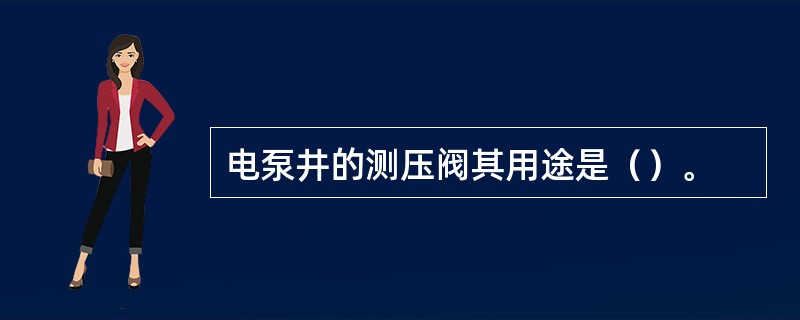 电泵井的测压阀其用途是（）。