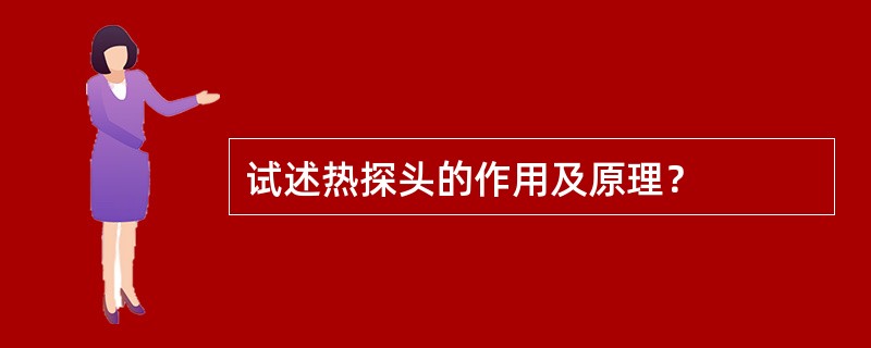 试述热探头的作用及原理？