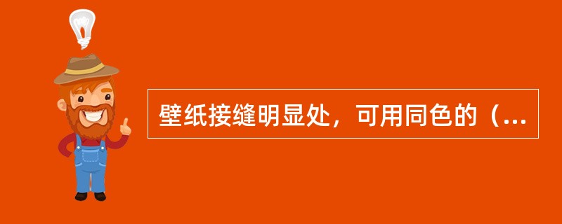 壁纸接缝明显处，可用同色的（）点描在接缝处。
