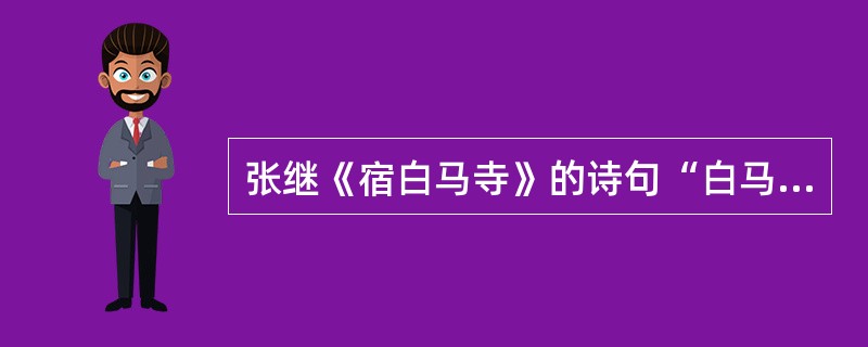 张继《宿白马寺》的诗句“白马驮经事已空，断碑残刹见遗踪”中的“白马驮经”是指西汉