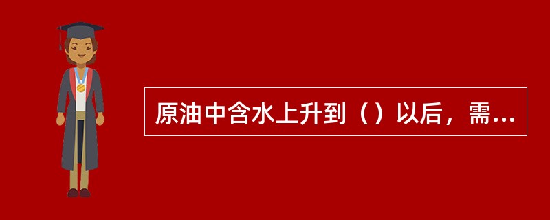 原油中含水上升到（）以后，需借助于化学脱水，以达到原油含水合格标准。