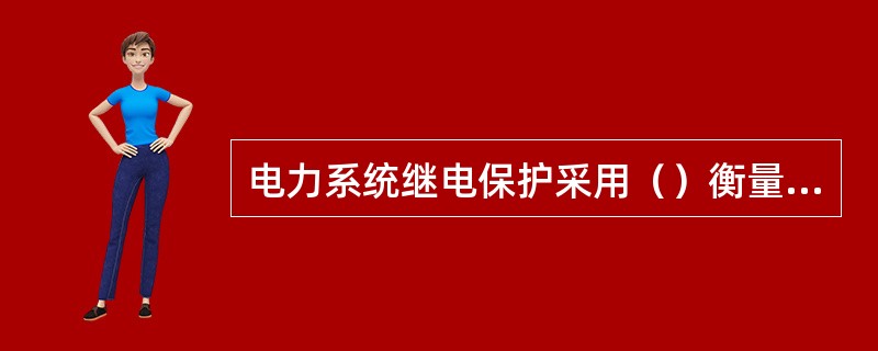 电力系统继电保护采用（）衡量其可靠性。