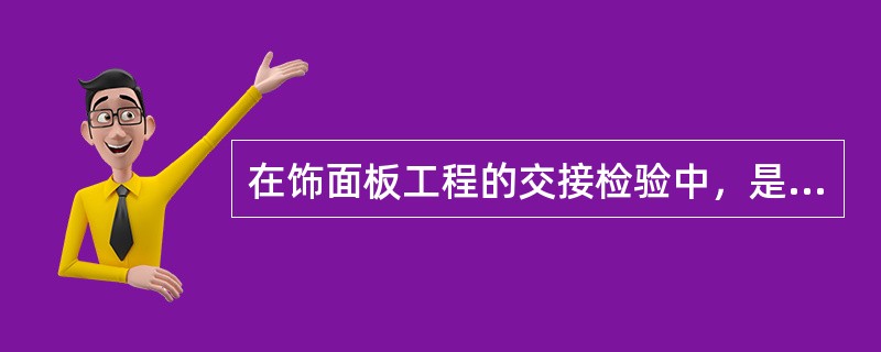 在饰面板工程的交接检验中，是检验（）是否合格。