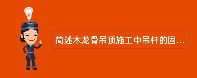 简述木龙骨吊顶施工中吊杆的固定方法？