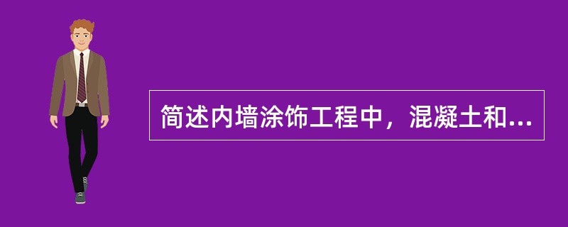 简述内墙涂饰工程中，混凝土和砂浆抹灰基层表面的处理方法。