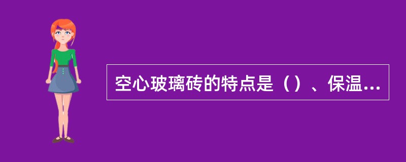 空心玻璃砖的特点是（）、保温隔热性、隔音性、防火性、抗压性能和防盗安全性能，是一