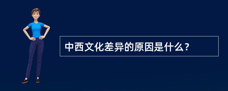 中西文化差异的原因是什么？