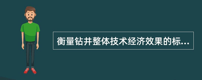 衡量钻井整体技术经济效果的标准一般以（）作为标准。