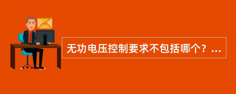 无功电压控制要求不包括哪个？（）