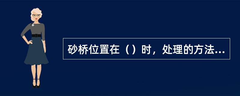 砂桥位置在（）时，处理的方法是：倒出部分钻具后，利用长筒套铣解除砂桥，然后下钻具