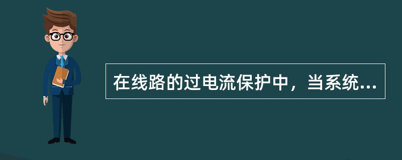 在线路的过电流保护中，当系统运行方式变化较大时，保护范围会（）。