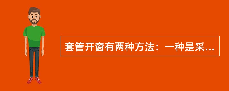 套管开窗有两种方法：一种是采用斜向器定向；另一种是采用水力扩张式套管磨鞋磨铣。