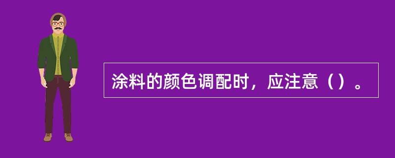 涂料的颜色调配时，应注意（）。