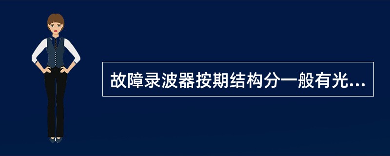 故障录波器按期结构分一般有光线录波器及（）故障录波器。