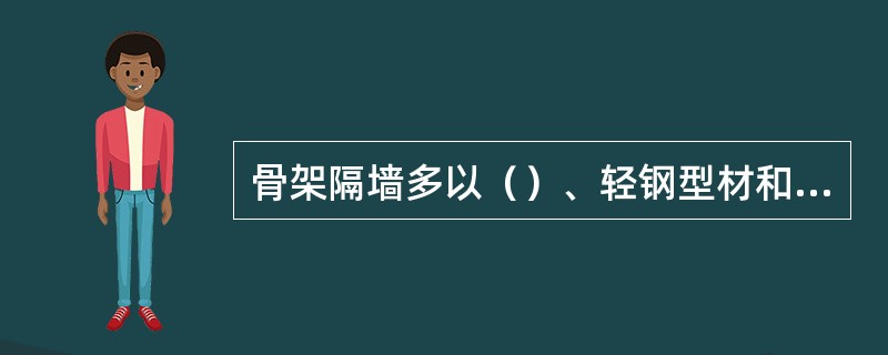 骨架隔墙多以（）、轻钢型材和（）作为骨架材料，用各种板材固定于骨架两侧面形成的轻