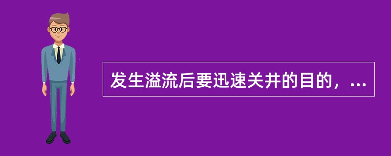 发生溢流后要迅速关井的目的，是为了使井内保留尽可能高的（）。