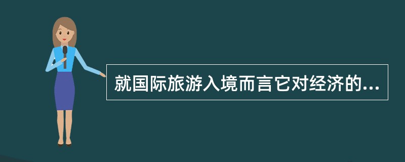 就国际旅游入境而言它对经济的重要作用包括（）