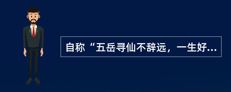 自称“五岳寻仙不辞远，一生好入名山游”的唐代诗人是（）。