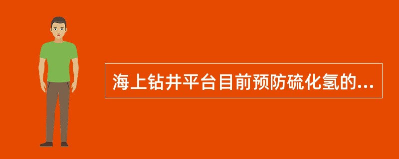 海上钻井平台目前预防硫化氢的措施有哪些？