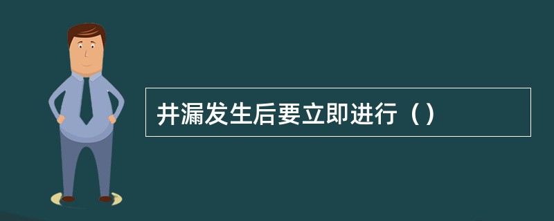 井漏发生后要立即进行（）