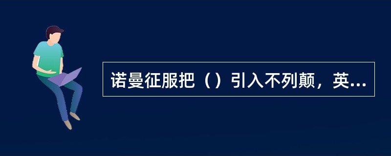 诺曼征服把（）引入不列颠，英格兰从此有了封建社会的重要标志性事物――（）和（）。