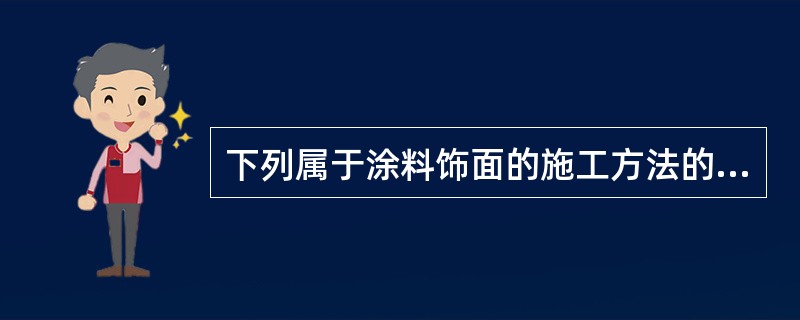 下列属于涂料饰面的施工方法的是（）。