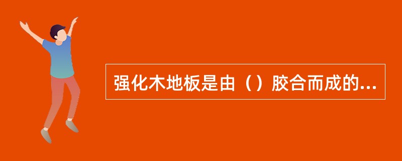 强化木地板是由（）胶合而成的木地板。