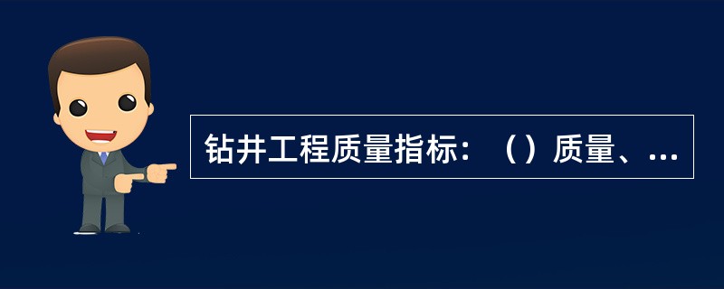 钻井工程质量指标：（）质量、（）质量、（）质量。