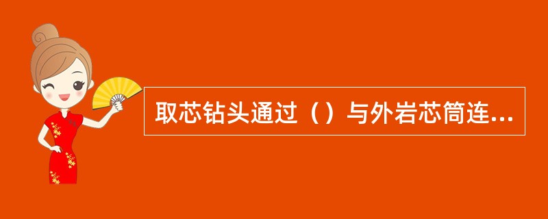 取芯钻头通过（）与外岩芯筒连接，内岩芯筒与内筒塞相连接。