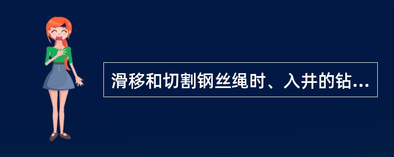 滑移和切割钢丝绳时、入井的钻头必须在（）。