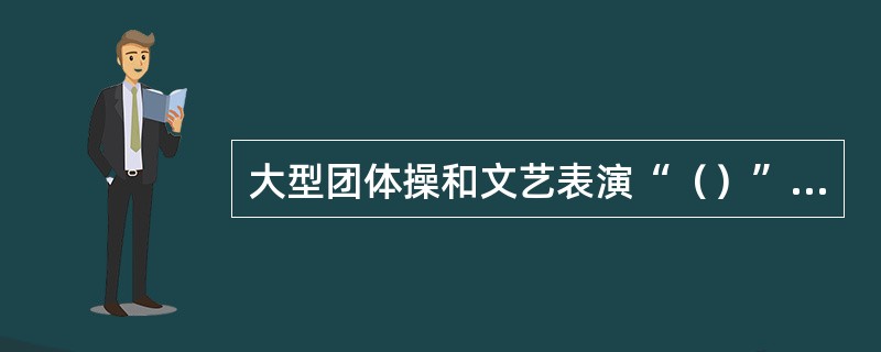 大型团体操和文艺表演“（）”由10万名学生和文艺工作者参加，曾在2007年被吉尼