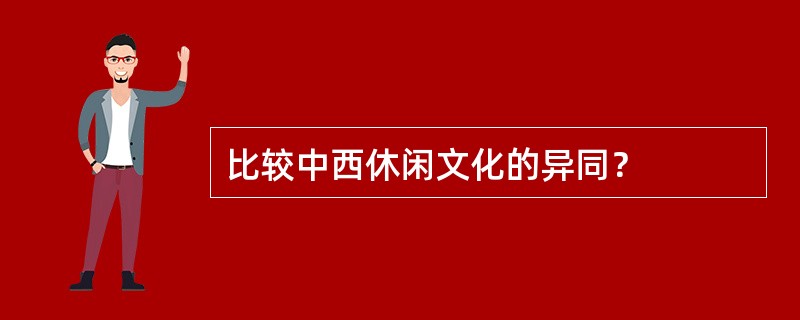 比较中西休闲文化的异同？