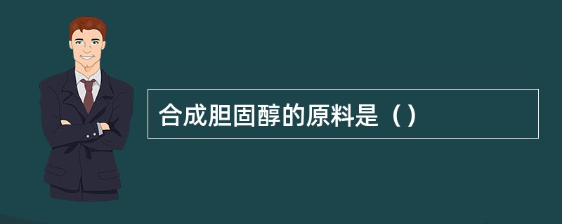 合成胆固醇的原料是（）