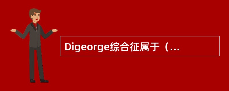 Digeorge综合征属于（）慢性肉芽肿属于（）