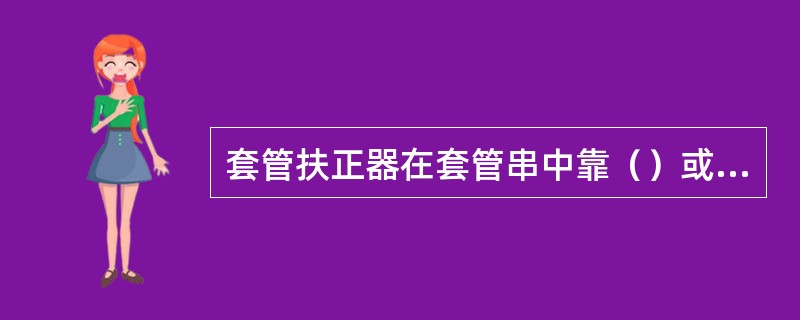 套管扶正器在套管串中靠（）或（）定位。