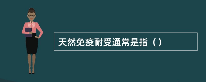 天然免疫耐受通常是指（）