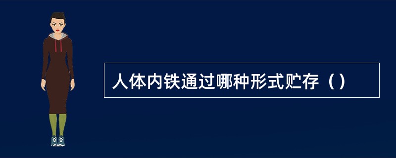 人体内铁通过哪种形式贮存（）