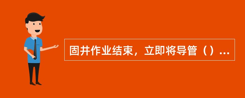 固井作业结束，立即将导管（），避免候凝期间导管（）影响固井质量。