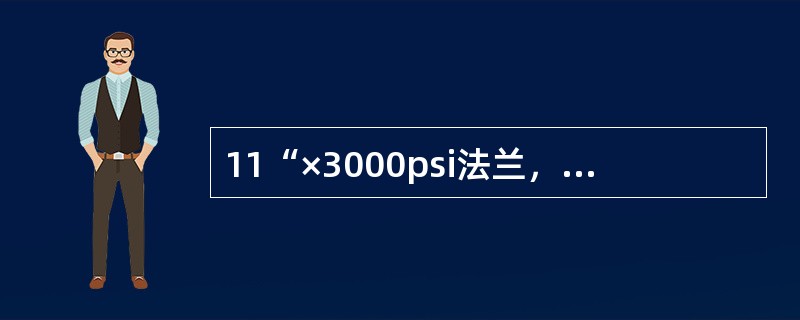 11“×3000psi法兰，其中11“表示：（），3000psi表示：（）。