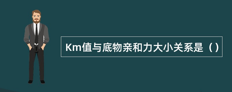 Km值与底物亲和力大小关系是（）