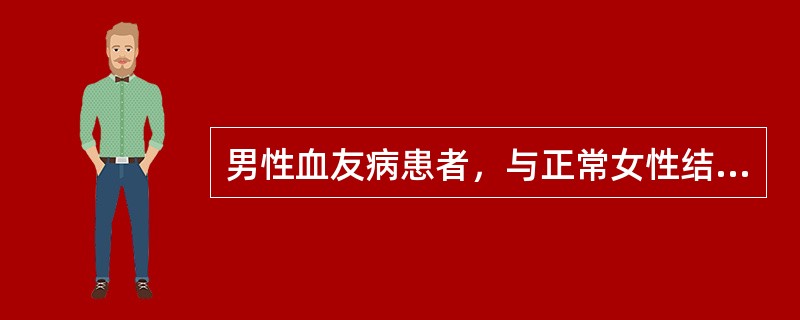 男性血友病患者，与正常女性结婚，遗传咨询正确的是（）