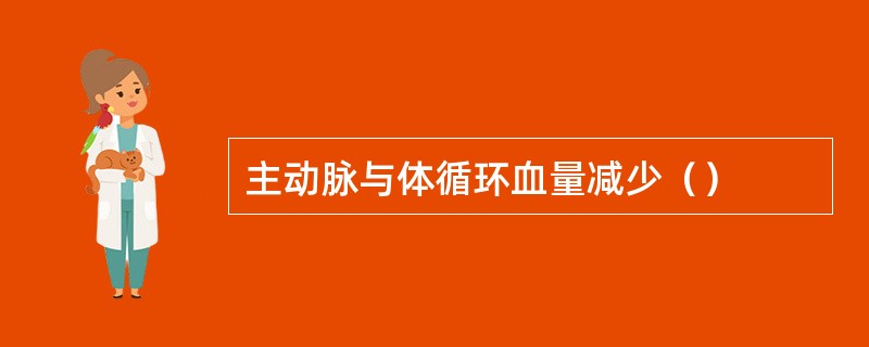主动脉与体循环血量减少（）