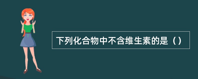 下列化合物中不含维生素的是（）