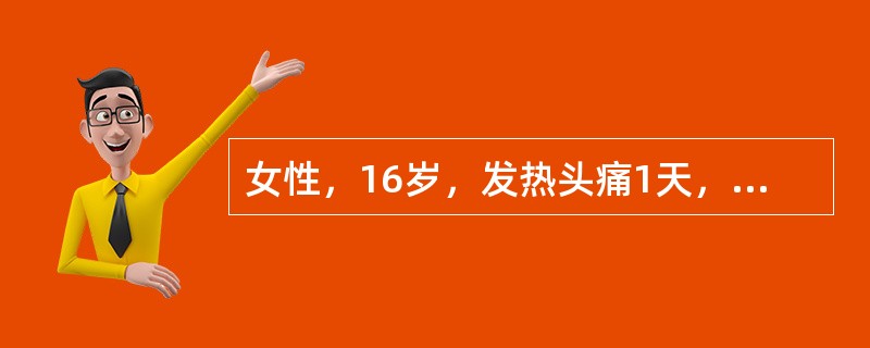 女性，16岁，发热头痛1天，于1月2日入院。T39.8℃，BP110/70mmH