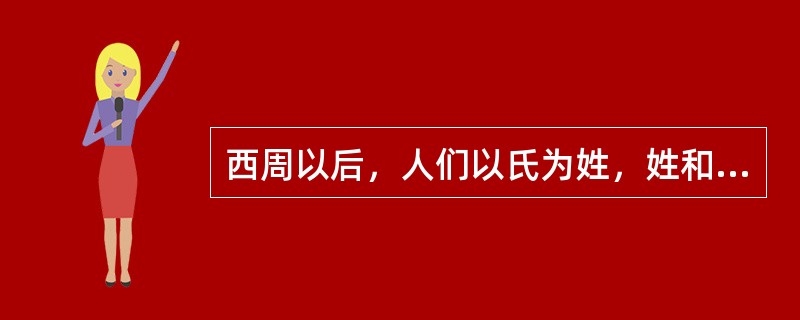 西周以后，人们以氏为姓，姓和氏开始合二为一。到了汉代则全都叫做姓，并且自天子到庶