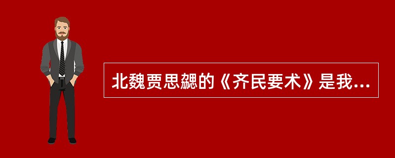 北魏贾思勰的《齐民要术》是我国现存最早最完备的农书。